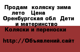 Продам  коляску зима -лето › Цена ­ 1 000 - Оренбургская обл. Дети и материнство » Коляски и переноски   